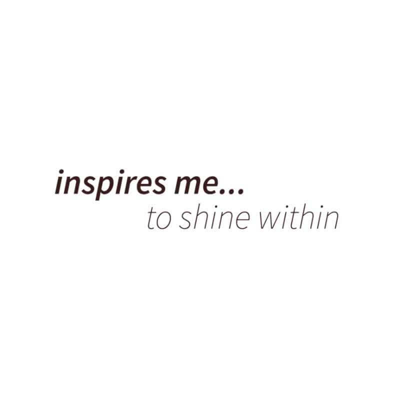 Text graphic that says 'inspires me... to shine within' conveying a message of inner motivation.